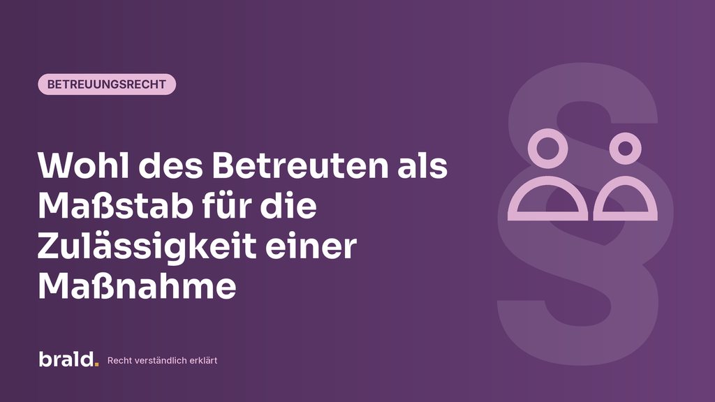 Grafik zum Beitrag: Wohl des Betreuten als Maßstab für die Zulässigkeit einer Maßnahme
